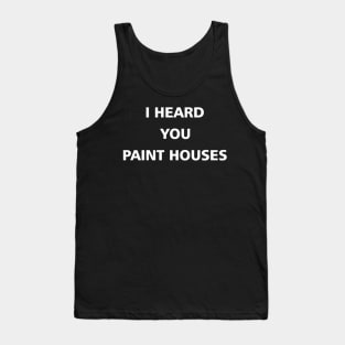 I heard you paint houses Tank Top